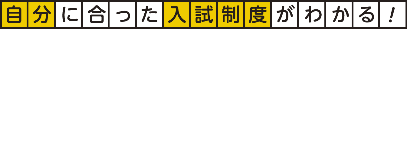 自分に合った入試制度がわかる！入試ガイド