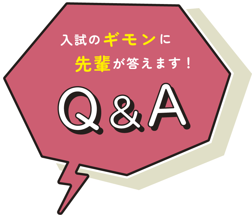 入試のギモンに先輩が答えます！ Q&A